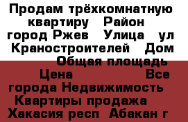 Продам трёхкомнатную квартиру › Район ­ город Ржев › Улица ­ ул. Краностроителей › Дом ­ 22/38 › Общая площадь ­ 66 › Цена ­ 2 200 000 - Все города Недвижимость » Квартиры продажа   . Хакасия респ.,Абакан г.